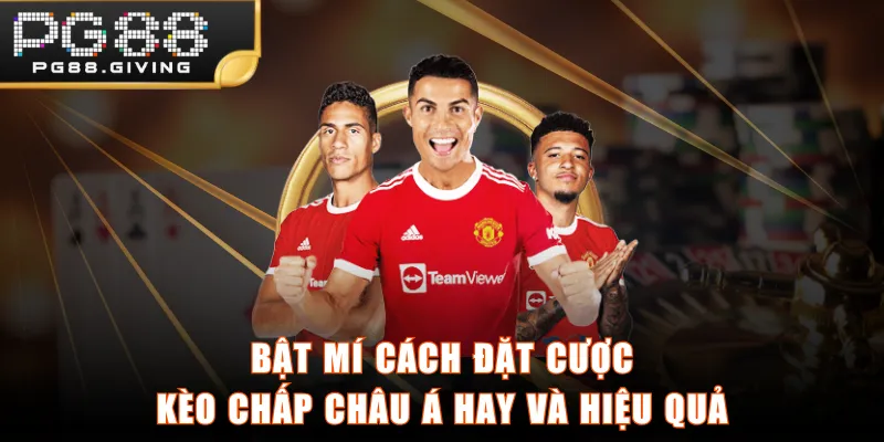 Bật mí cách đặt cược kèo chấp Châu Á hay và hiệu quả