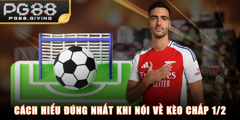 Cách hiểu đúng nhất khi nói về kèo chấp 1/2