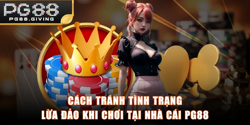 Cách tránh tình trạng lừa đảo khi chơi tại nhà cái PG88