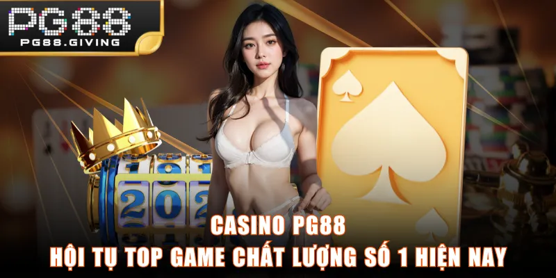 Casino PG88 - Hội Tụ Top Game Chất Lượng Số 1 Hiện Nay