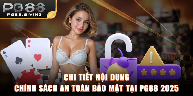 Chi tiết nội dung chính sách an toàn bảo mật tại PG88 2025