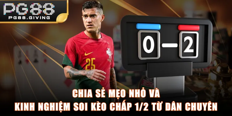 Chia sẻ mẹo nhỏ và kinh nghiệm soi kèo chấp 1/2 từ dân chuyên