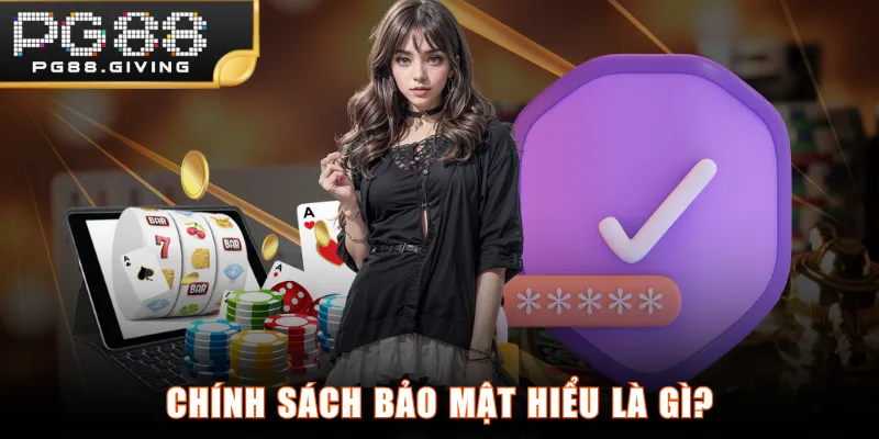 Chính sách bảo mật hiểu là gì?