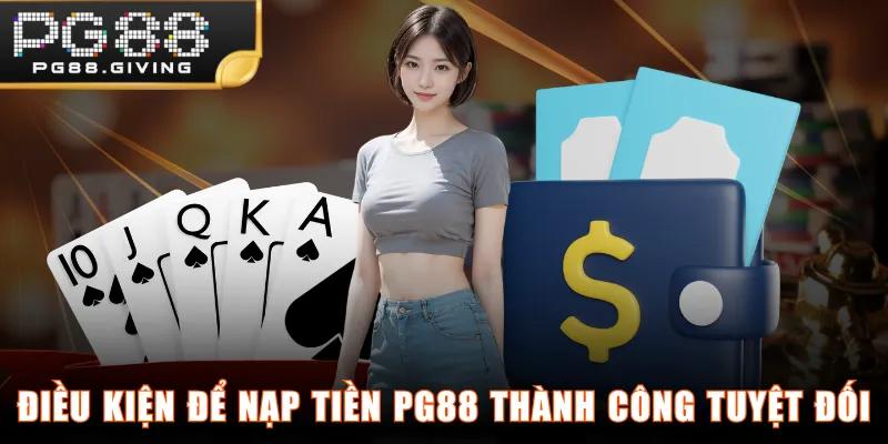 Điều kiện để nạp tiền PG88 thành công tuyệt đối