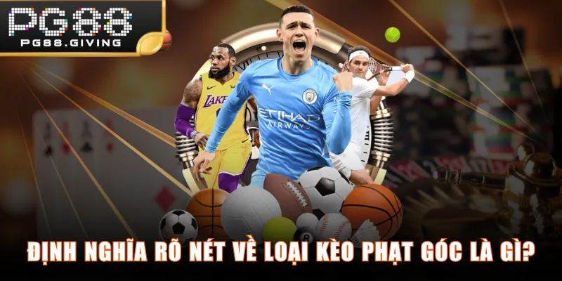 Định nghĩa rõ nét về loại kèo phạt góc là gì?