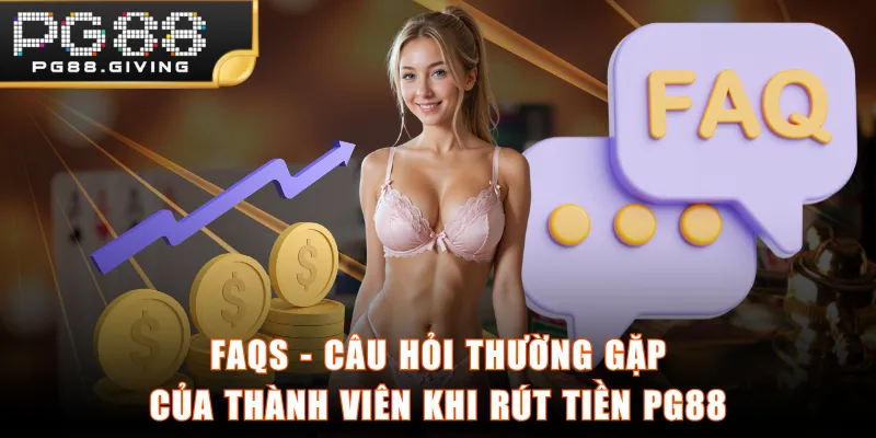 FAQs - Câu hỏi thường gặp của thành viên khi rút tiền PG88