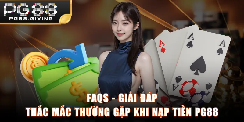 FAQs - Giải đáp thắc mắc thường gặp khi nạp tiền PG88