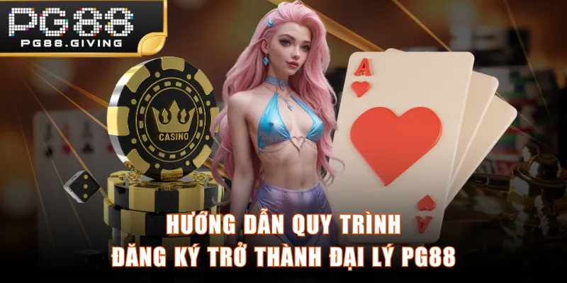 Hướng dẫn quy trình đăng ký trở thành đại lý PG88