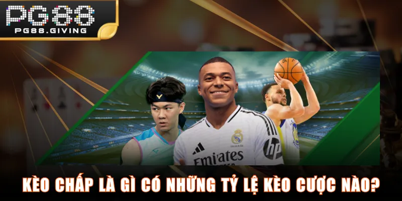 Kèo chấp là gì có những tỷ lệ kèo cược nào?