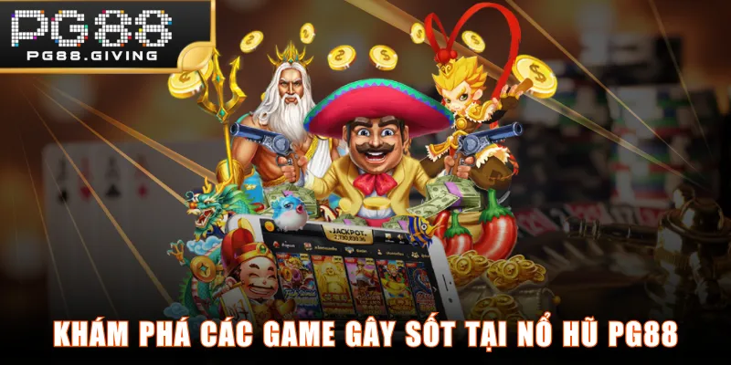 Khám phá các game gây sốt tại Nổ Hũ PG88