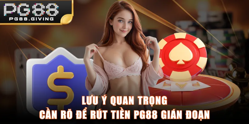 Lưu ý quan trọng cần rõ để rút tiền PG88 gián đoạn