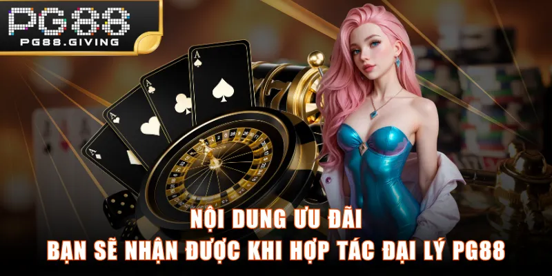 Nội dung ưu đãi bạn sẽ nhận được khi hợp tác đại lý PG88