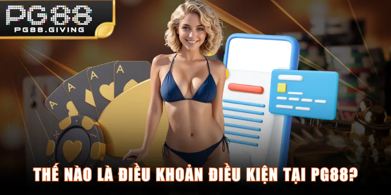 Thế nào là điều khoản điều kiện tại PG88?