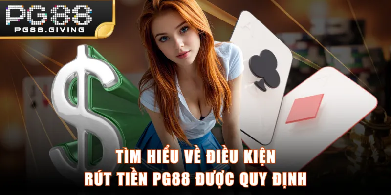 Tìm hiểu về điều kiện rút tiền PG88 được quy định