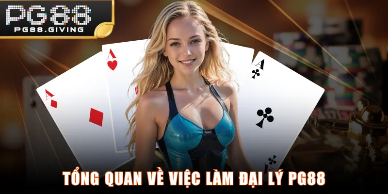 Tổng quan về việc làm đại lý PG88