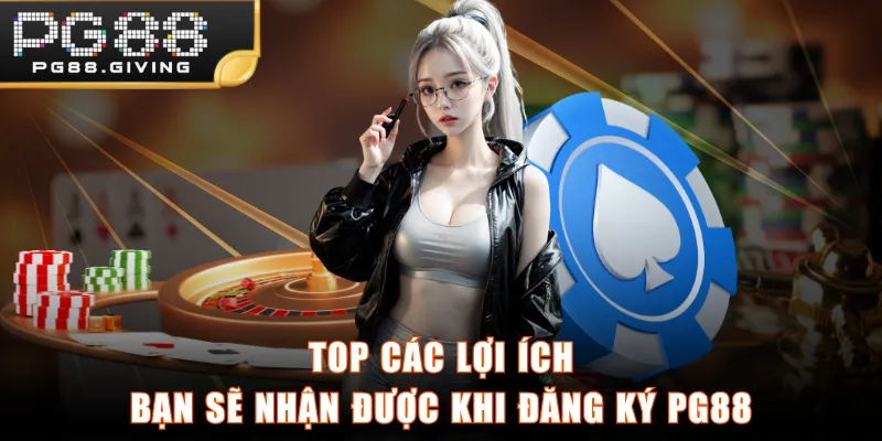 Top các lợi ích bạn sẽ nhận được khi đăng ký PG88
