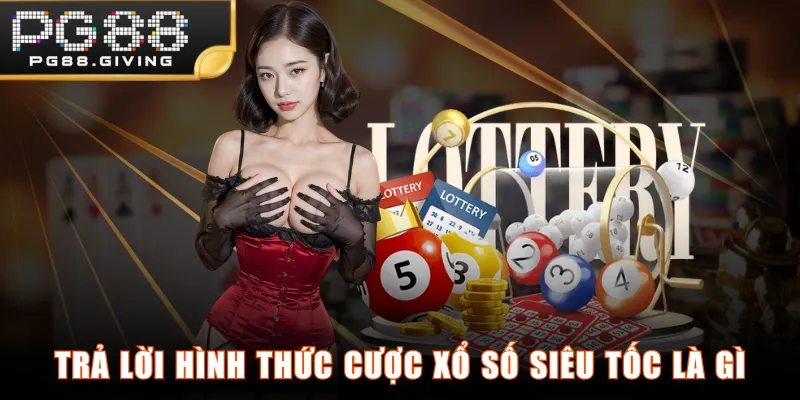 Trả lời hình thức cược xổ số siêu tốc là gì