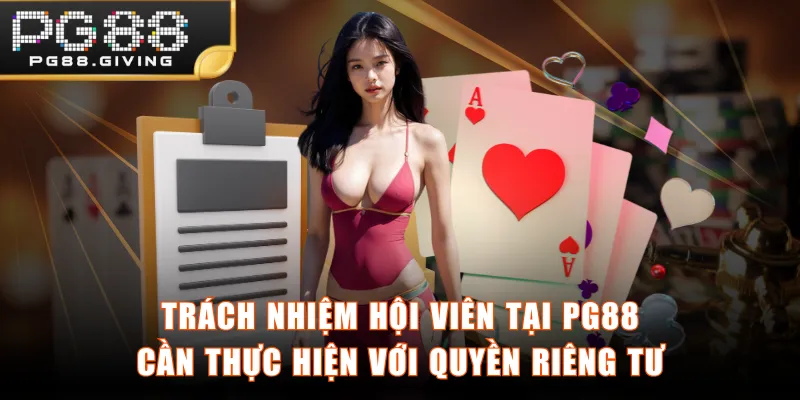 Trách nhiệm hội viên tại PG88 cần thực hiện với quyền riêng tư