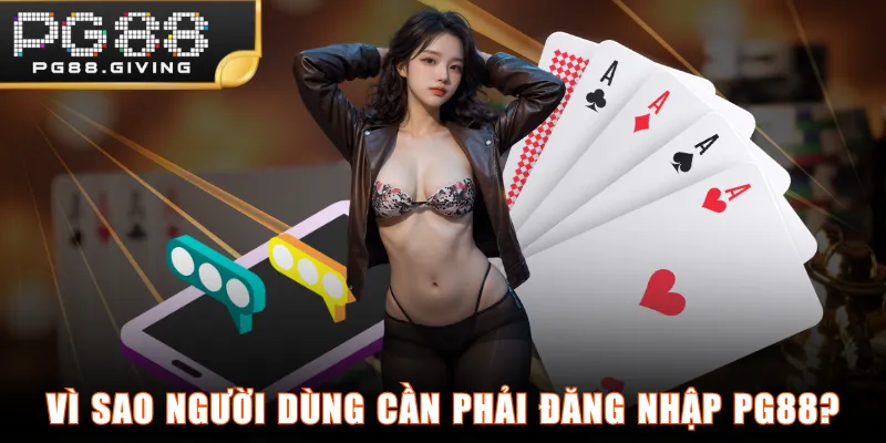 Vì sao người dùng cần phải đăng nhập PG88?