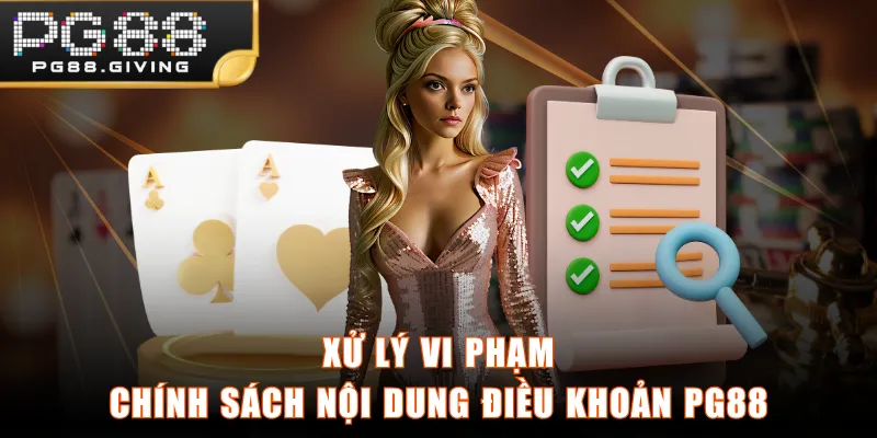 Xử lý vi phạm chính sách nội dung điều khoản PG88